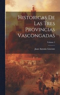 bokomslag Historicas De Las Tres Provincias Vascongadas; Volume 1