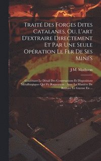 bokomslag Trait Des Forges Dites Catalanes, Ou, L'art D'extraire Directement Et Par Une Seule Opration Le Fer De Ses Mines