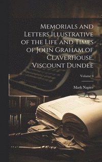 bokomslag Memorials and Letters Illustrative of the Life and Times of John Graham of Claverhouse, Viscount Dundee; Volume 3
