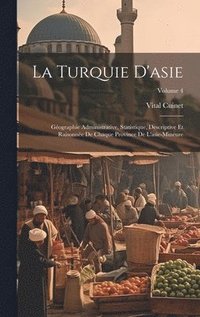 bokomslag La Turquie D'asie: Géographie Administrative, Statistique, Descriptive Et Raisonnée De Chaque Province De L'asie-Mineure; Volume 4
