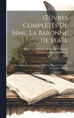 bokomslag OEuvres Complètes De Mme. La Baronne De Staël: De La Littérature, Considerée Dans Ses Rapports Avec Les Institutions Sociales