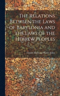 Claude Hermann Walter Johns - Relations Between the Laws of Babylonia and the Laws of the Hebrew Peoples, Inbunden