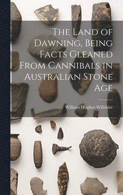 Land of Dawning, Being Facts Gleaned From Cannibals in Australian Stone Age