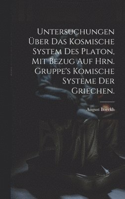August Boeckh - Untersuchungen über das kosmische System des Platon, mit Bezug auf Hrn. Gruppe's komische Systeme der Griechen., Inbunden