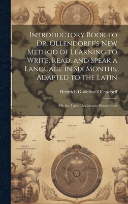 bokomslag Introductory Book to Dr. Ollendorff's New Method of Learning to Write, Read, and Speak a Language in Six Months, Adapted to the Latin