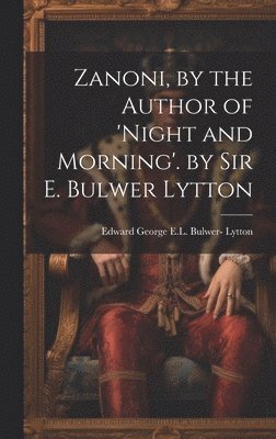 Zanoni, by the Author of 'night and Morning'. by Sir E. Bulwer Lytton