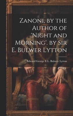 Zanoni, by the Author of 'night and Morning'. by Sir E. Bulwer Lytton 1