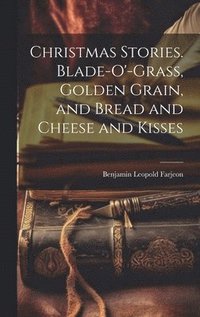 bokomslag Christmas Stories. Blade-O'-Grass, Golden Grain, and Bread and Cheese and Kisses