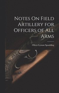 bokomslag Notes On Field Artillery for Officers of All Arms