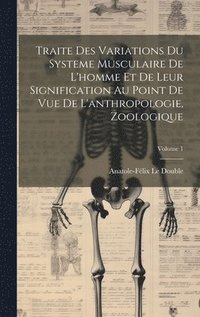 bokomslag Traite Des Variations Du Systeme Musculaire De L'homme Et De Leur Signification Au Point De Vue De L'anthropologie, Zoologique; Volume 1