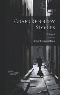 bokomslag Craig Kennedy Stories; Volume 1