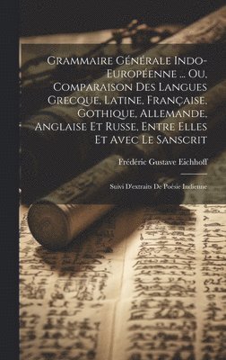 bokomslag Grammaire Gnrale Indo-Europenne ... Ou, Comparaison Des Langues Grecque, Latine, Franaise, Gothique, Allemande, Anglaise Et Russe, Entre Elles Et Avec Le Sanscrit