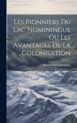 Les Pionniers du Lac Nominingue ou Les Avantages de la Colonisation 1