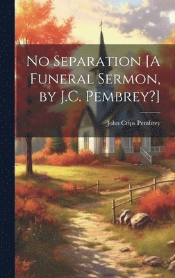 bokomslag No Separation [A Funeral Sermon, by J.C. Pembrey?]