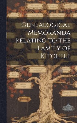 bokomslag Genealogical Memoranda Relating to the Family of Kitchell