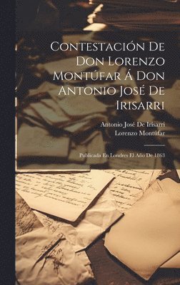 Lorenzo Montúfar, Antonio José de Irisarri, Antonio José De Irisarri - Contestación De Don Lorenzo Montúfar Á Don Antonio José De Irisarri, Inbunden