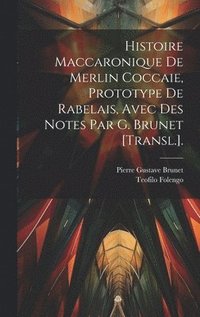 bokomslag Histoire Maccaronique De Merlin Coccaie, Prototype De Rabelais, Avec Des Notes Par G. Brunet [Transl.].