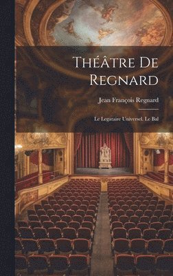 Théâtre De Regnard: Le Legataire Universel. Le Bal 1