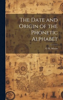 G M Mason, G. M. Mason, G M. Mason - Date and Origin of the Phonetic Alphabet, Inbunden