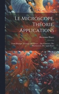 bokomslag microscope, théorie, applications; traité pratique à l'usage des élèves ... des chimistes, des pharmaciens, des agriculteurs