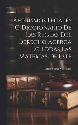 Tomás María Vizmanos, Tomás María - Aforismos Legales O Diccionario De Las Reglas Del Derecho Acerca De Todas Las Materias De Este, Inbunden