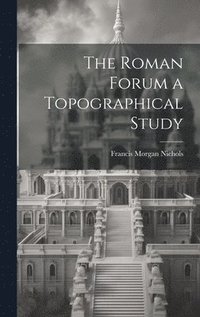 bokomslag The Roman Forum [microform] a Topographical Study
