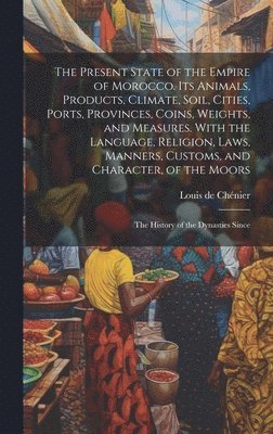 bokomslag Present State of the Empire of Morocco. Its Animals, Products, Climate, Soil, Cities, Ports, Provinces, Coins, Weights, and Measures. With the Language, Religion, Laws, Manners, Customs, and Charac...