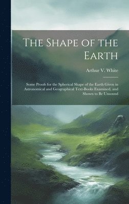 Arthur V. (Arthur Veitch) White - Shape of the Earth [microform], Inbunden