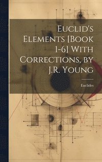 bokomslag Euclid's Elements [Book 1-6] With Corrections, by J.R. Young