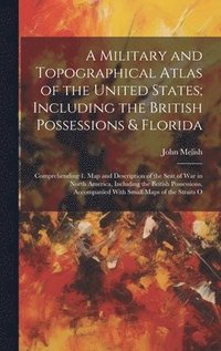 bokomslag A Military and Topographical Atlas of the United States; Including the British Possessions & Florida