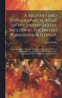 bokomslag A Military and Topographical Atlas of the United States; Including the British Possessions & Florida