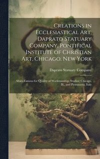 bokomslag Creations in Ecclesiastical Art, Daprato Statuary Company, Pontifical Institute of Christian Art, Chicago, New York