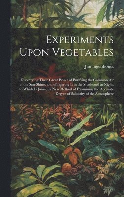 Jan Ingenhousz - Experiments Upon Vegetables, Inbunden