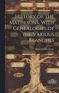 bokomslag History of the Mathesons, With Genealogies of the Various Branches