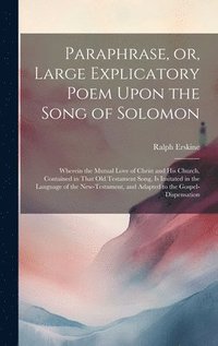 bokomslag Paraphrase, or, Large Explicatory Poem Upon the Song of Solomon