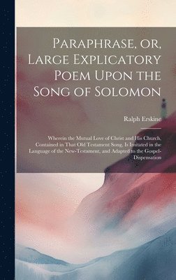 Paraphrase, or, Large Explicatory Poem Upon the Song of Solomon 1