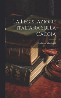 bokomslag La Legislazione Italiana Sulla Caccia