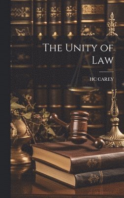 Hc Carey, HC CAREY - Unity of Law, Inbunden