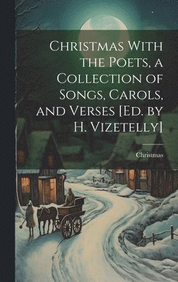 bokomslag Christmas With the Poets, a Collection of Songs, Carols, and Verses [Ed. by H. Vizetelly]