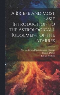 bokomslag A Briefe and Most Easie Introduction to the Astrologicall Judgement of the Starres