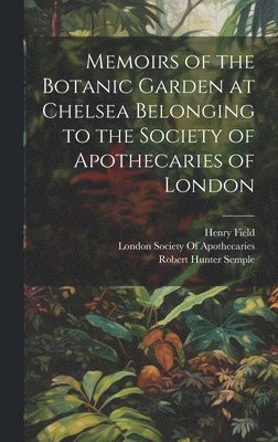 bokomslag Memoirs of the Botanic Garden at Chelsea Belonging to the Society of Apothecaries of London