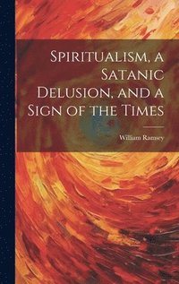 bokomslag Spiritualism, a Satanic Delusion, and a Sign of the Times