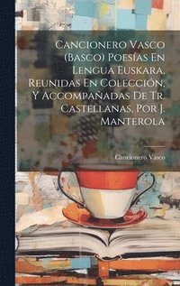 bokomslag Cancionero Vasco (Basco) Poesas En Lengua Euskara, Reunidas En Coleccin, Y Accompaadas De Tr. Castellanas, Por J. Manterola