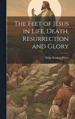 Feet of Jesus in Life, Death, Resurrection and Glory