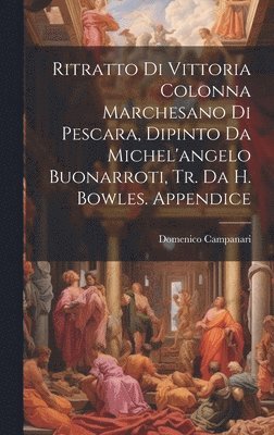 Ritratto Di Vittoria Colonna Marchesano Di Pescara, Dipinto Da Michel'angelo Buonarroti, Tr. Da H. Bowles. Appendice 1