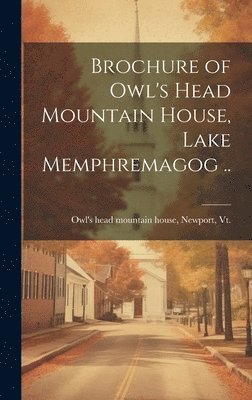 Brochure of Owl's Head Mountain House, Lake Memphremagog .. 1