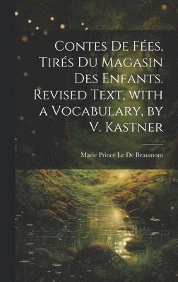 Contes De Fées, Tirés Du Magasin Des Enfants. Revised Text, with a Vocabulary, by V. Kastner 1