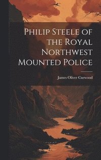 bokomslag Philip Steele of the Royal Northwest Mounted Police
