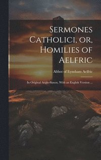 bokomslag Sermones Catholici, or, Homilies of Aelfric