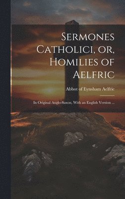 Sermones Catholici, or, Homilies of Aelfric